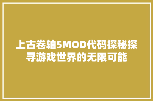上古卷轴5MOD代码探秘探寻游戏世界的无限可能