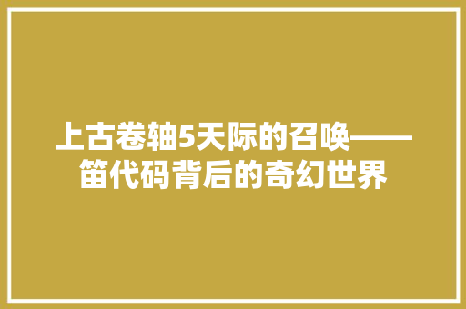 上古卷轴5天际的召唤——笛代码背后的奇幻世界