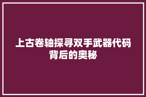 上古卷轴探寻双手武器代码背后的奥秘