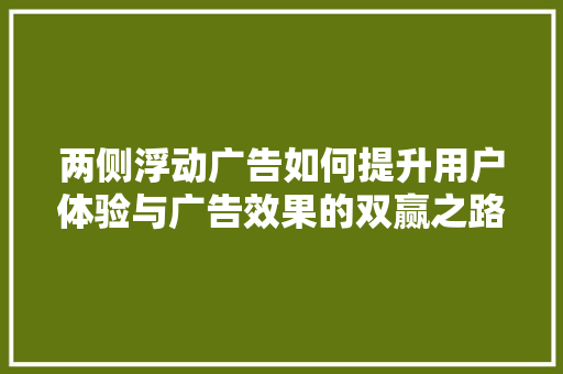 两侧浮动广告如何提升用户体验与广告效果的双赢之路