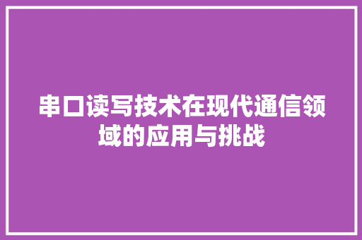 串口读写技术在现代通信领域的应用与挑战