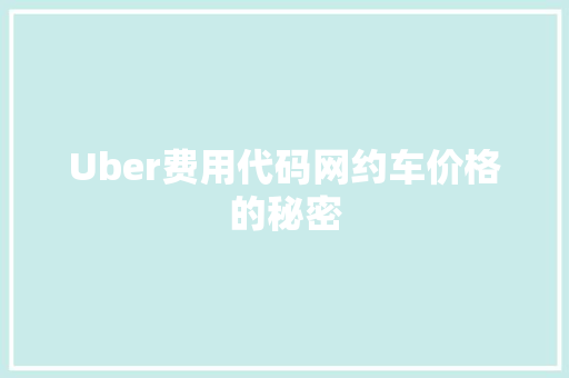 Uber费用代码网约车价格的秘密  第1张