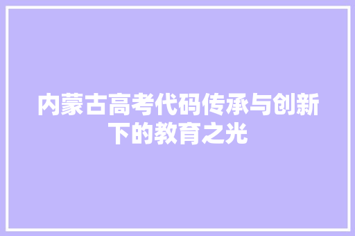内蒙古高考代码传承与创新下的教育之光