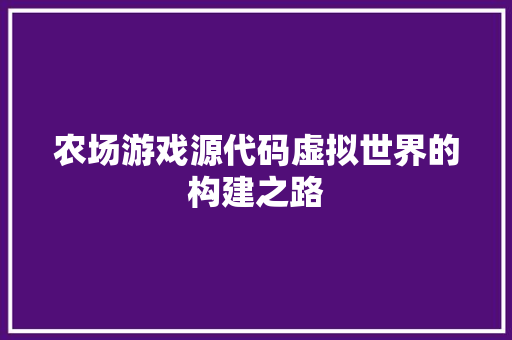 农场游戏源代码虚拟世界的构建之路