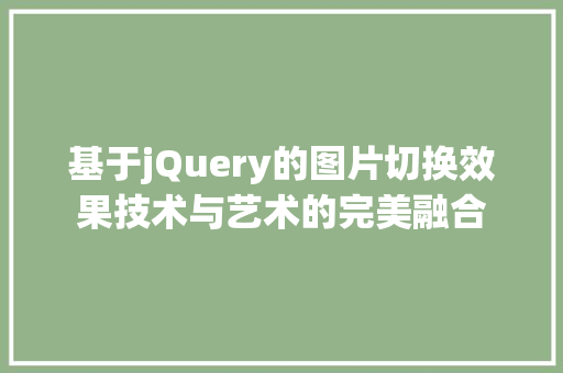 基于jQuery的图片切换效果技术与艺术的完美融合