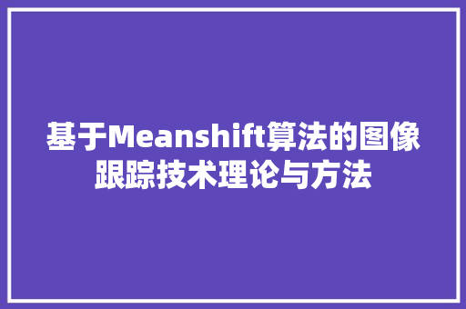 基于Meanshift算法的图像跟踪技术理论与方法