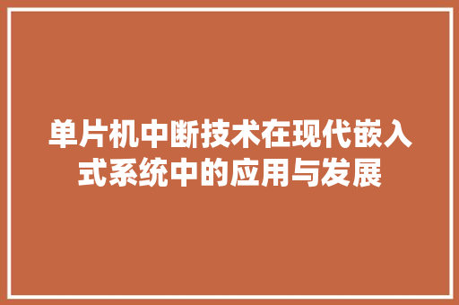 单片机中断技术在现代嵌入式系统中的应用与发展  第1张