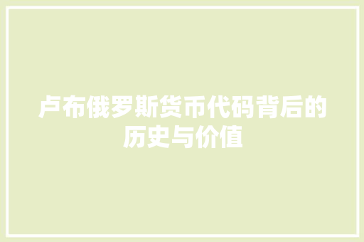 卢布俄罗斯货币代码背后的历史与价值