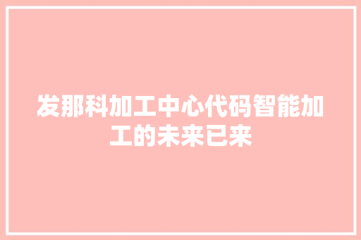 发那科加工中心代码智能加工的未来已来