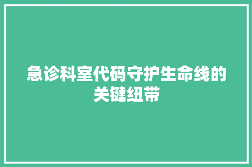 急诊科室代码守护生命线的关键纽带