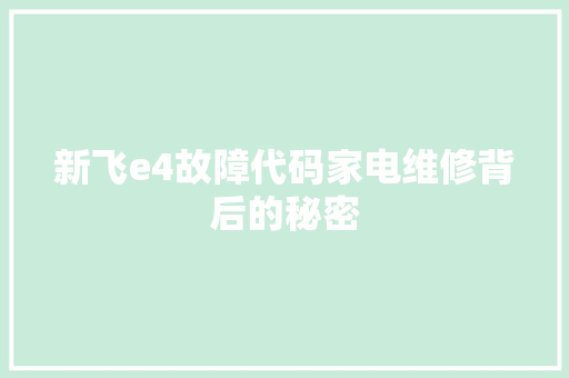 新飞e4故障代码家电维修背后的秘密