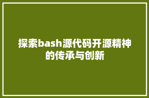 探索bash源代码开源精神的传承与创新