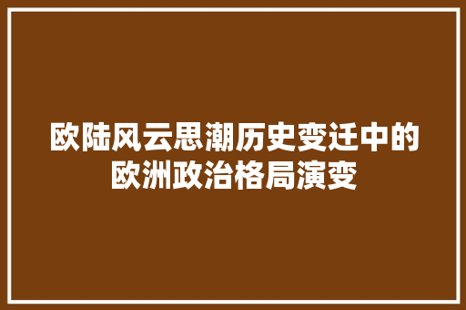 欧陆风云思潮历史变迁中的欧洲政治格局演变