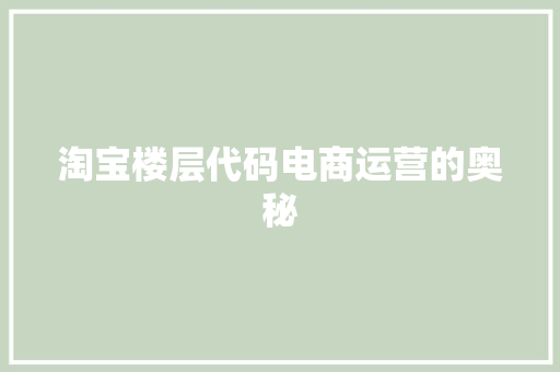 淘宝楼层代码电商运营的奥秘