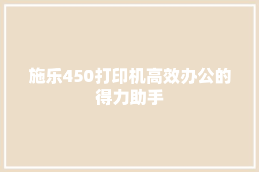 施乐450打印机高效办公的得力助手
