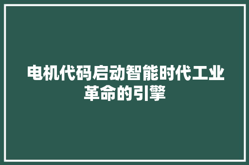 电机代码启动智能时代工业革命的引擎