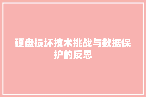 硬盘损坏技术挑战与数据保护的反思