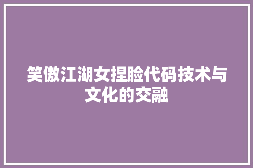 笑傲江湖女捏脸代码技术与文化的交融