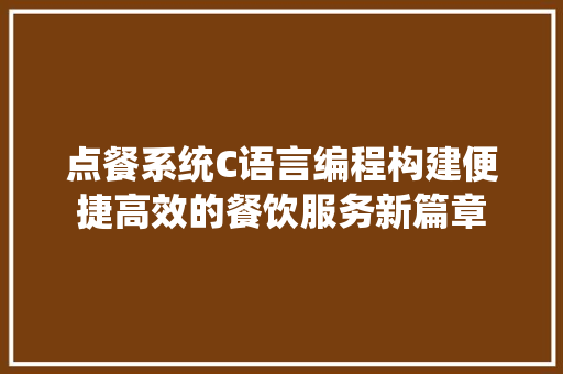点餐系统C语言编程构建便捷高效的餐饮服务新篇章