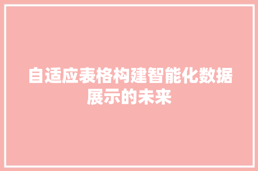 自适应表格构建智能化数据展示的未来