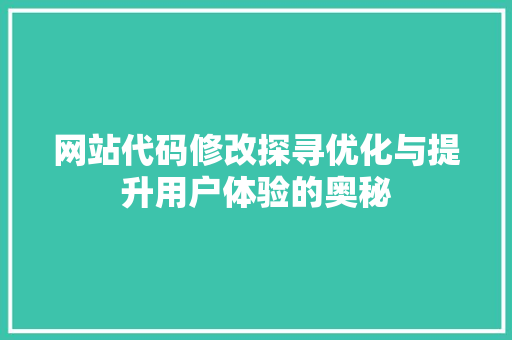 网站代码修改探寻优化与提升用户体验的奥秘
