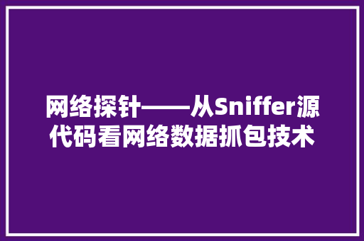 网络探针——从Sniffer源代码看网络数据抓包技术