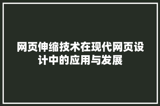 网页伸缩技术在现代网页设计中的应用与发展