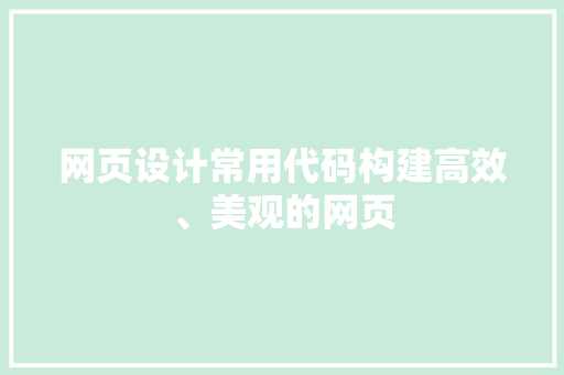 网页设计常用代码构建高效、美观的网页