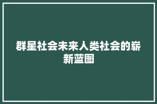 群星社会未来人类社会的崭新蓝图