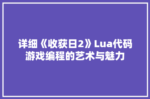 详细《收获日2》Lua代码游戏编程的艺术与魅力