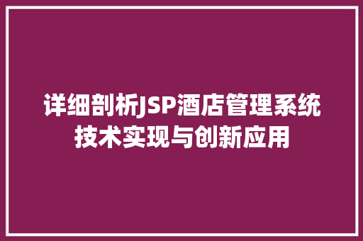 详细剖析JSP酒店管理系统技术实现与创新应用