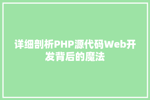 详细剖析PHP源代码Web开发背后的魔法