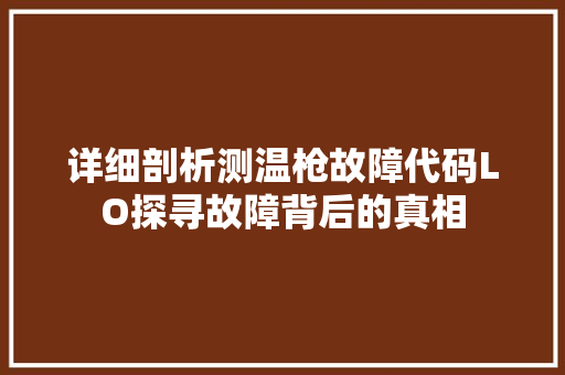 详细剖析测温枪故障代码LO探寻故障背后的真相