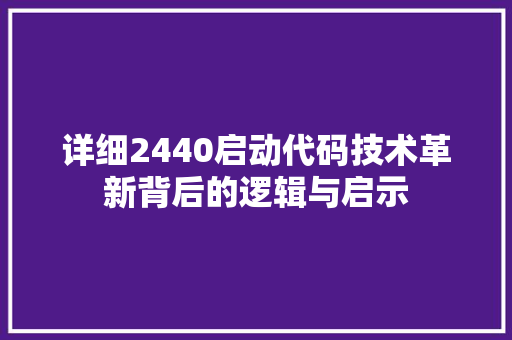 详细2440启动代码技术革新背后的逻辑与启示