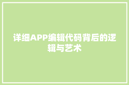 详细APP编辑代码背后的逻辑与艺术