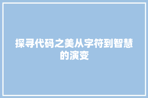 探寻代码之美从字符到智慧的演变