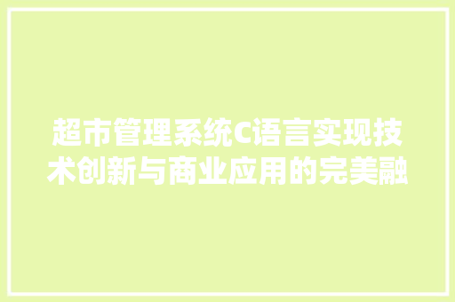 超市管理系统C语言实现技术创新与商业应用的完美融合
