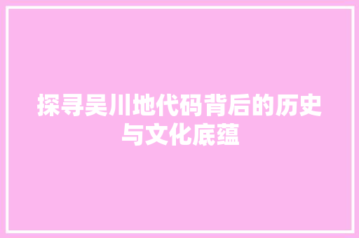 探寻吴川地代码背后的历史与文化底蕴