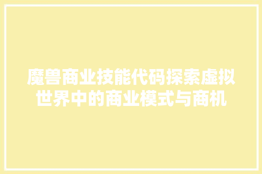 魔兽商业技能代码探索虚拟世界中的商业模式与商机