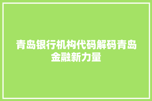青岛银行机构代码解码青岛金融新力量