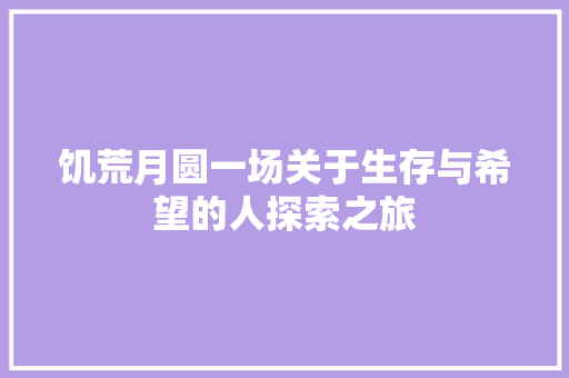 饥荒月圆一场关于生存与希望的人探索之旅