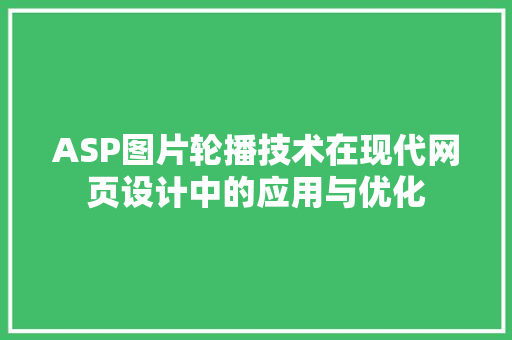 ASP图片轮播技术在现代网页设计中的应用与优化