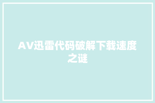 AV迅雷代码破解下载速度之谜