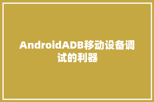 AndroidADB移动设备调试的利器