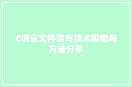 C语言文件读写技术探索与方法分享