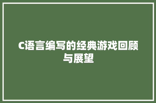 C语言编写的经典游戏回顾与展望