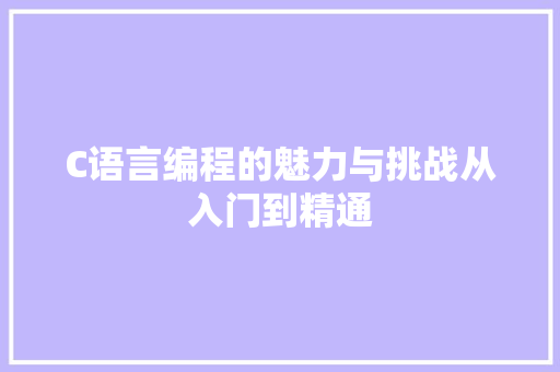 C语言编程的魅力与挑战从入门到精通