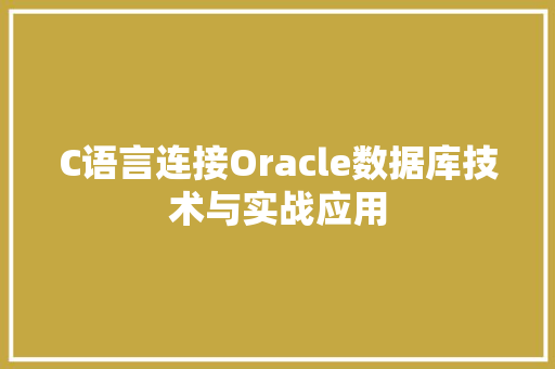 C语言连接Oracle数据库技术与实战应用