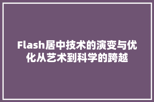 Flash居中技术的演变与优化从艺术到科学的跨越  第1张