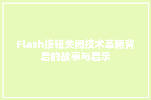 Flash按钮关闭技术革新背后的故事与启示